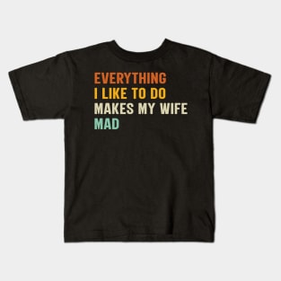 Everything I Like To Do Makes My Wife Mad Kids T-Shirt